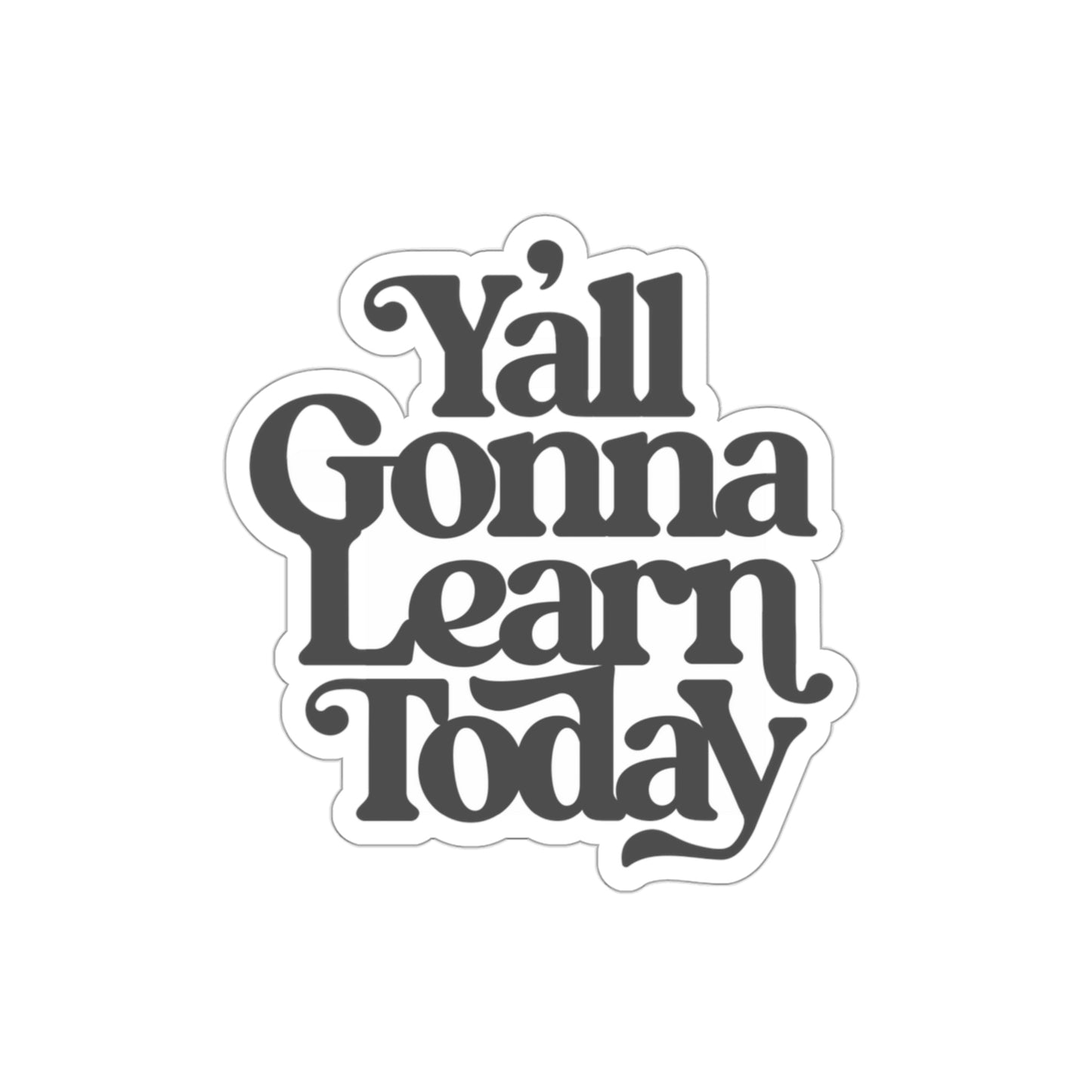 Y’all Gonna Learn Today | Die-Cut Vinyl Stickers
