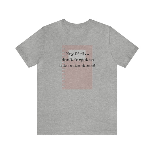 Hey Girl Attendance | Unisex Jersey Short Sleeve Tee