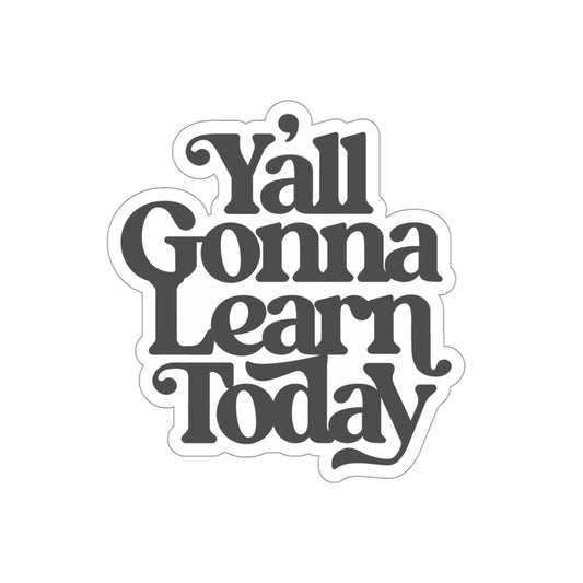 Y’all Gonna Learn Today | Die-Cut Vinyl Stickers