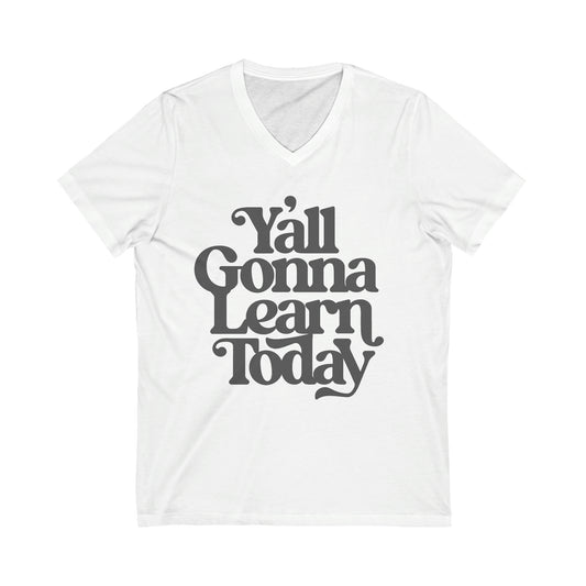 Yall Gonna Learn Today Teacher Unisex Jersey Short Sleeve V-Neck Tee