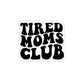 Tired Moms Club | Die-Cut Vinyl Stickers