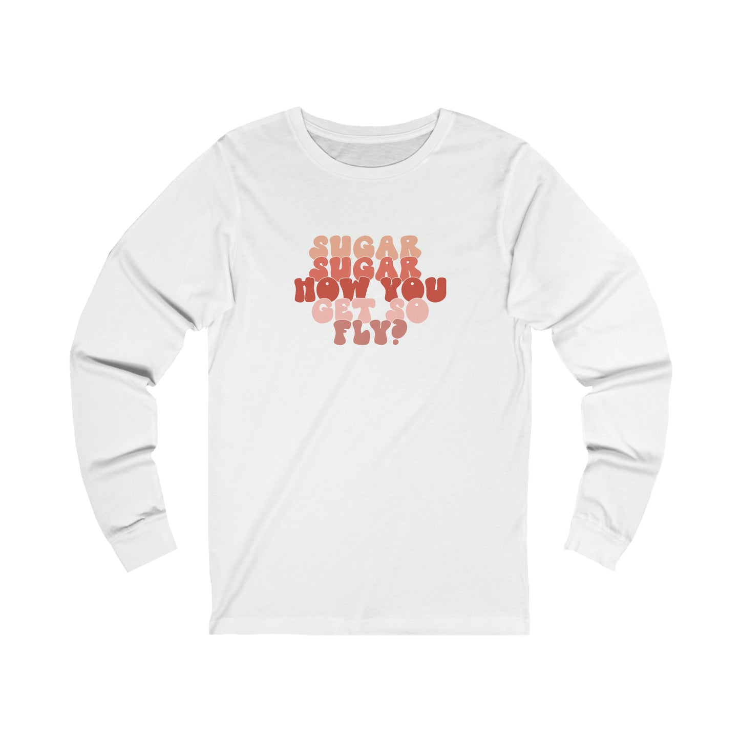 Sugar How You Get So Fly Valentines Day Unisex Jersey Long Sleeve Tee