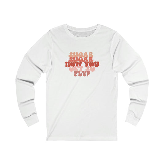 Sugar How You Get So Fly Valentines Day Unisex Jersey Long Sleeve Tee